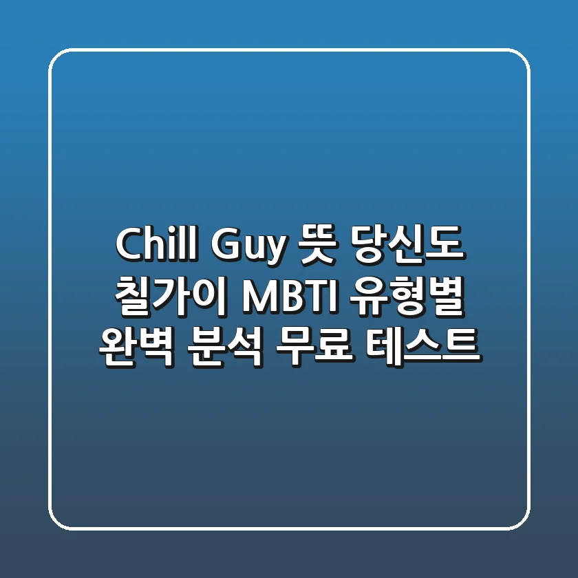 Chill Guy 뜻 당신도 칠가이 MBTI 유형별 완벽 분석 무료 테스트
