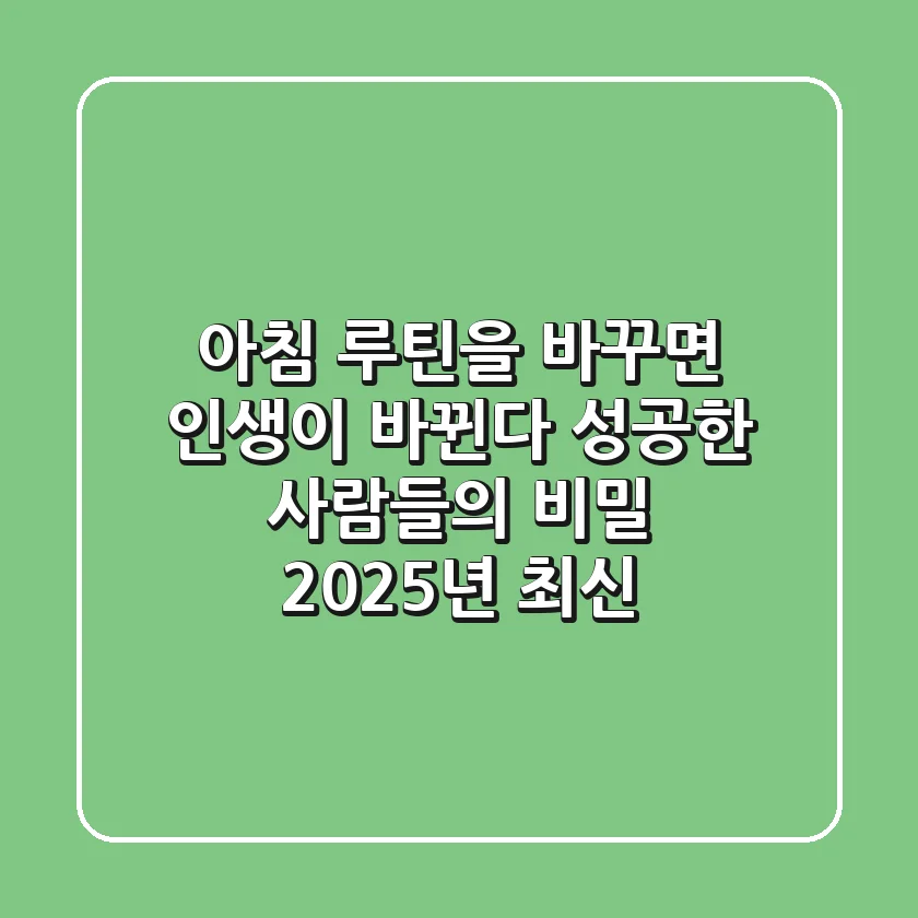 🌞 아침 루틴을 바꾸면 인생이 바뀐다! 성공한 사람들의 비밀 (2025년 최신!)
