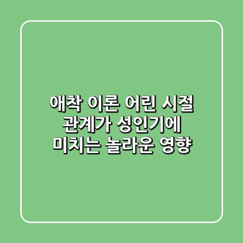 애착 이론: 어린 시절 관계가 성인기에 미치는 놀라운 영향
