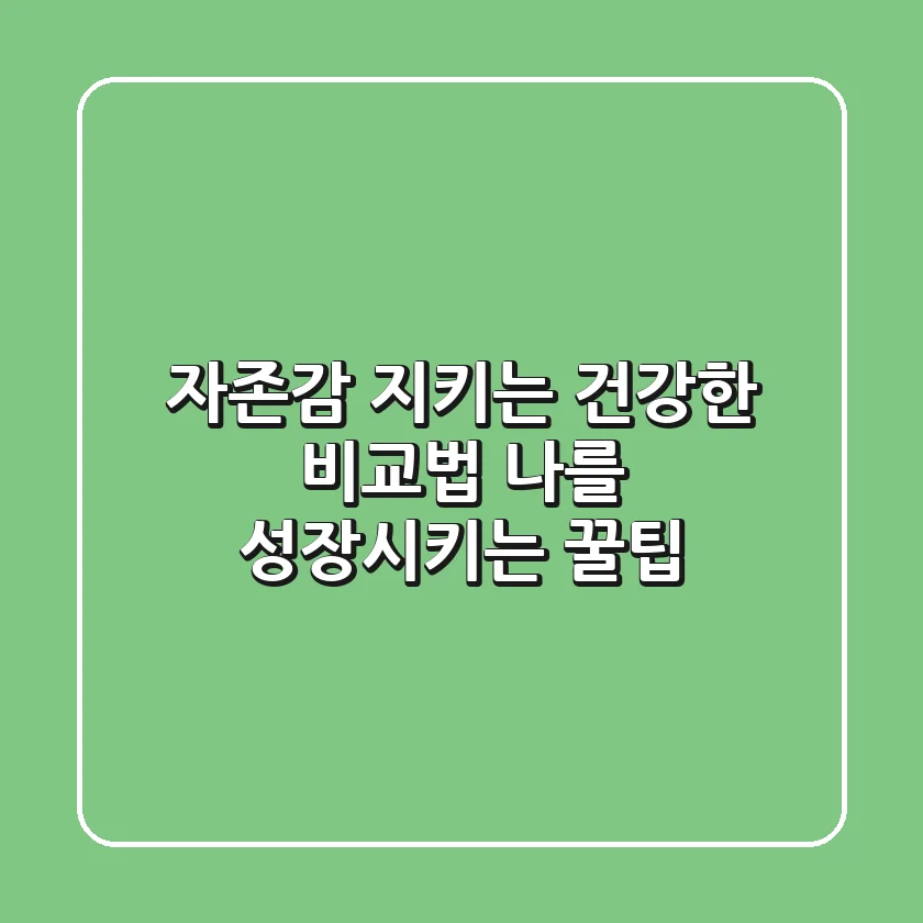 자존감 지키는 건강한 비교법: 나를 성장시키는 꿀팁
