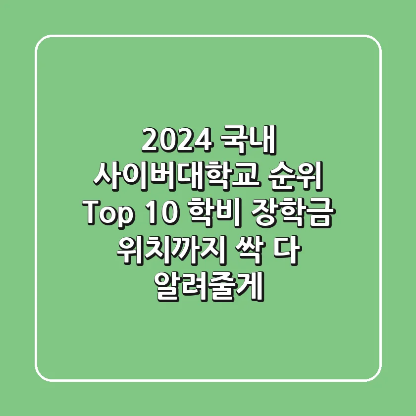 2024 국내 사이버대학교 순위 Top 10! 학비, 장학금, 위치까지 싹 다 알려줄게!