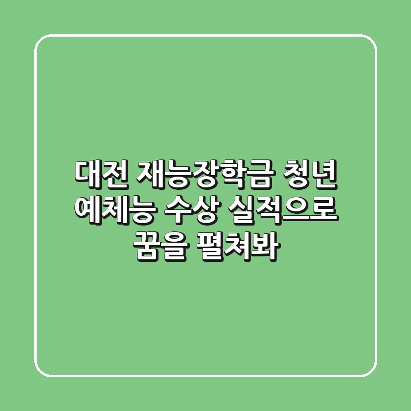 대전 재능장학금: 청년 예체능 수상 실적으로 꿈을 펼쳐봐!