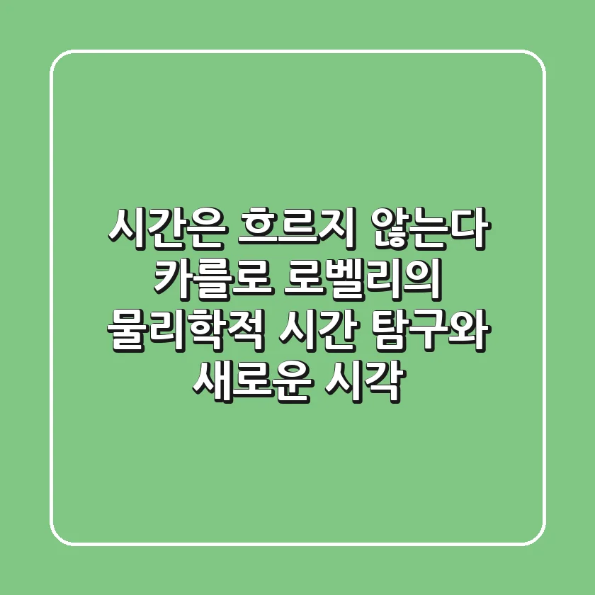 시간은 흐르지 않는다: 카를로 로벨리의 물리학적 시간 탐구와 새로운 시각