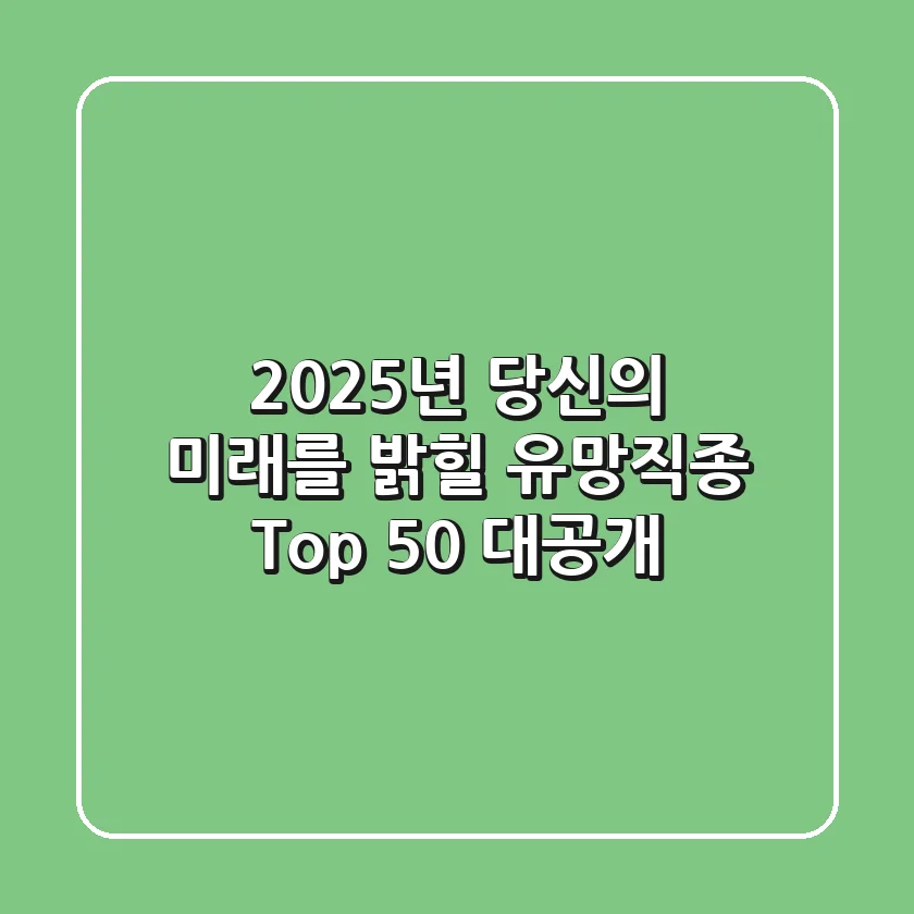 2025년, 당신의 미래를 밝힐 유망직종 Top 50 대공개! 🚀