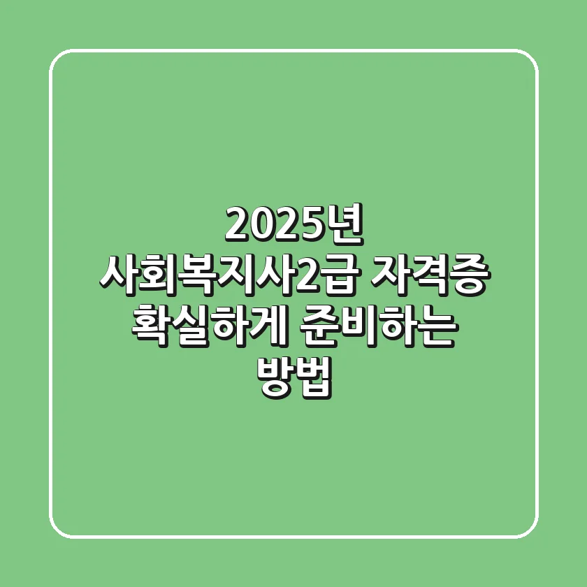 2025년 사회복지사2급 자격증, 확실하게 준비하는 방법!