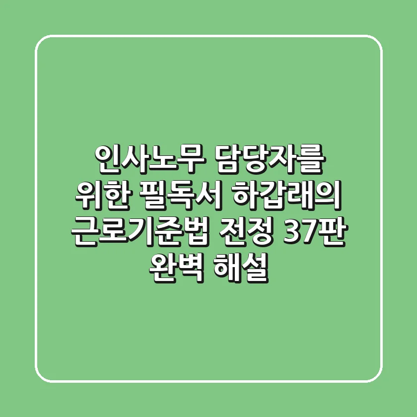 인사노무 담당자를 위한 필독서: 하갑래의 근로기준법 (전정 37판) 완벽 해설