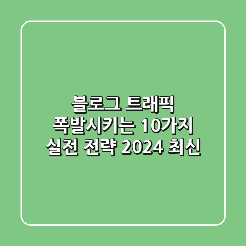 블로그 트래픽 폭발시키는 10가지 실전 전략 (2024 최신)