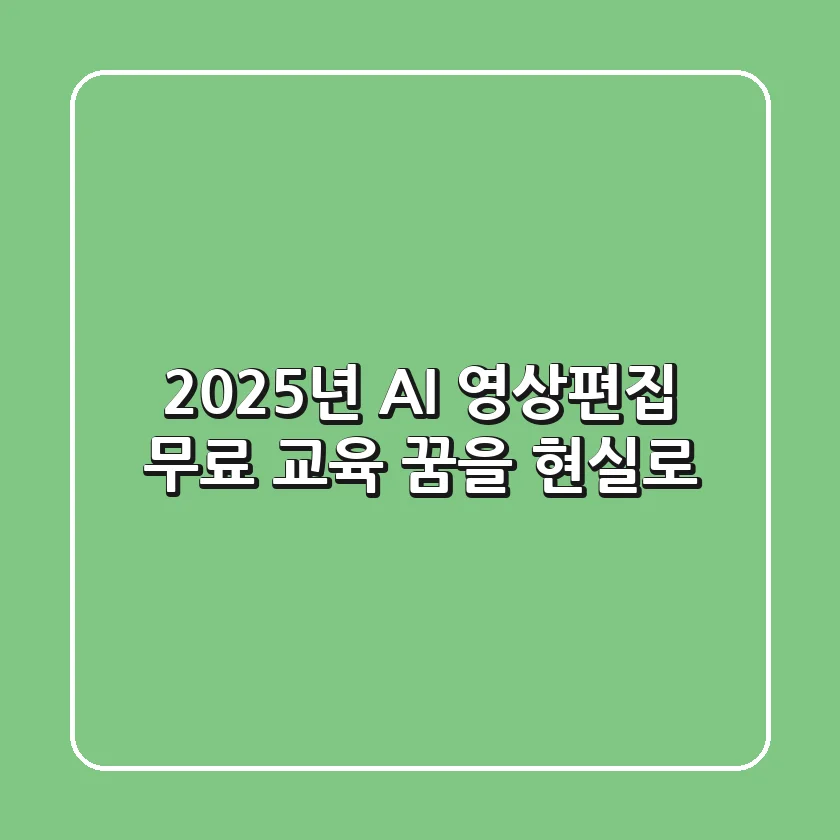 2025년 AI 영상편집 무료 교육: 꿈을 현실로!