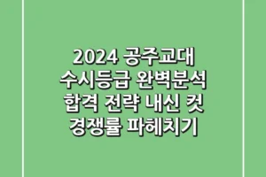 2024 공주교대 수시등급 완벽분석: 합격 전략, 내신 컷, 경쟁률 파헤치기