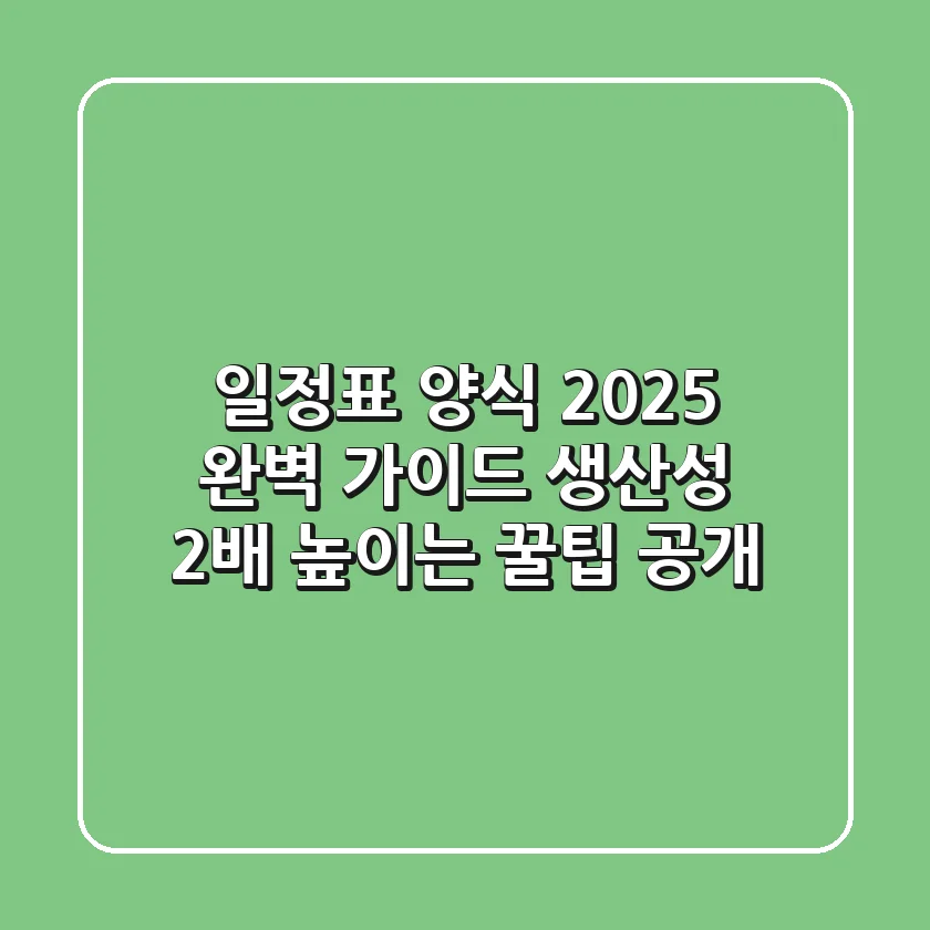 일정표 양식 2025 완벽 가이드: 생산성 2배 높이는 꿀팁 공개