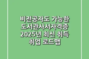 비전공자도 가능한 도서관사서자격증, 2025년 최신 취득 & 취업 로드맵