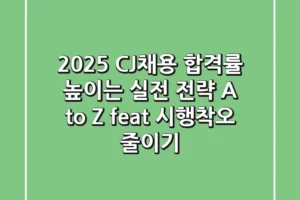 2025 CJ채용, 합격률 높이는 실전 전략 A to Z (feat. 시행착오 줄이기)
