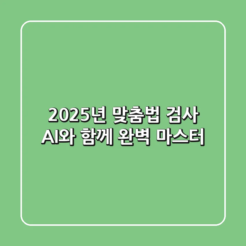2025년 맞춤법 검사, AI와 함께 완벽 마스터!