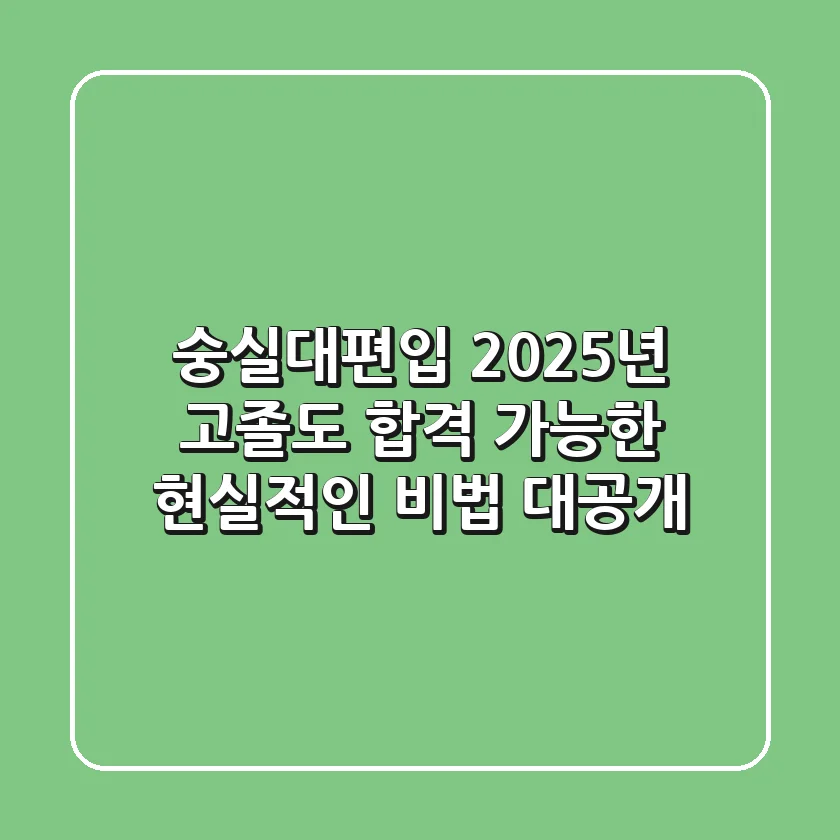숭실대편입 2025년, 고졸도 합격 가능한 현실적인 비법 대공개