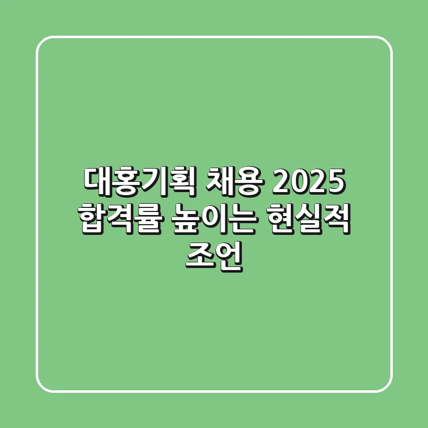 대홍기획 채용 2025, 합격률 높이는 현실적 조언