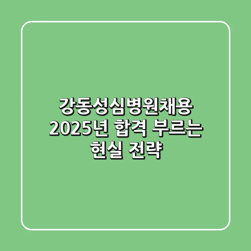 강동성심병원채용, 2025년 합격 부르는 현실 전략