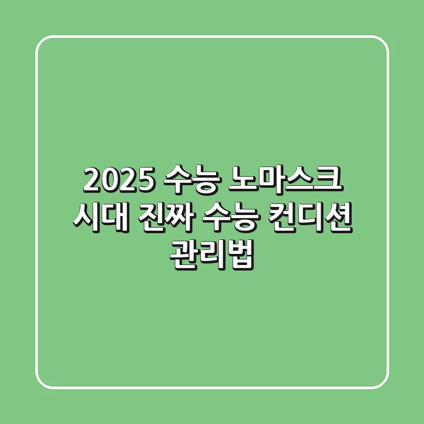2025 수능: 노마스크 시대, 진짜 수능 컨디션 관리법