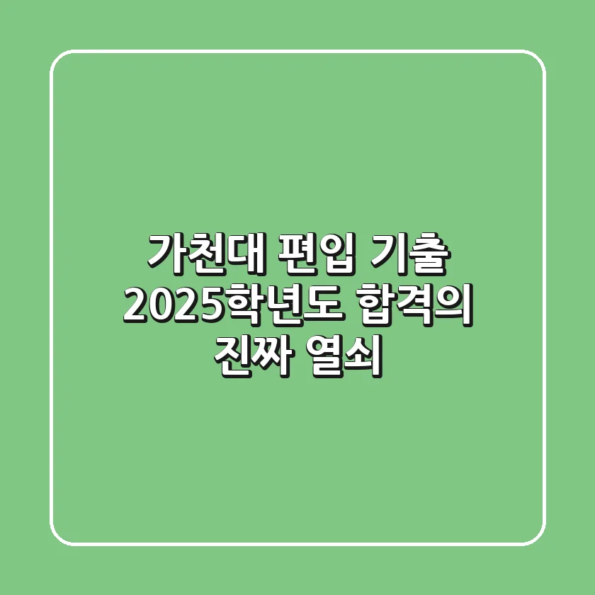 가천대 편입 기출, 2025학년도 합격의 '진짜' 열쇠!