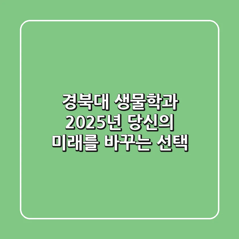 경북대 생물학과, 2025년 당신의 미래를 바꾸는 선택