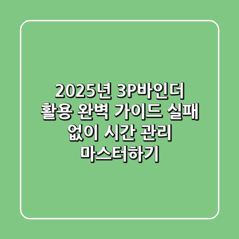 2025년 3P바인더 활용 완벽 가이드: 실패 없이 시간 관리 마스터하기