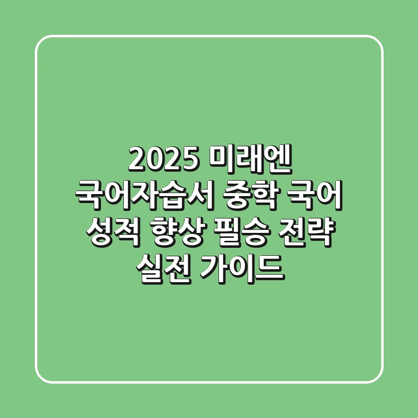 2025 미래엔 국어자습서, 중학 국어 성적 향상 필승 전략 (실전 가이드)
