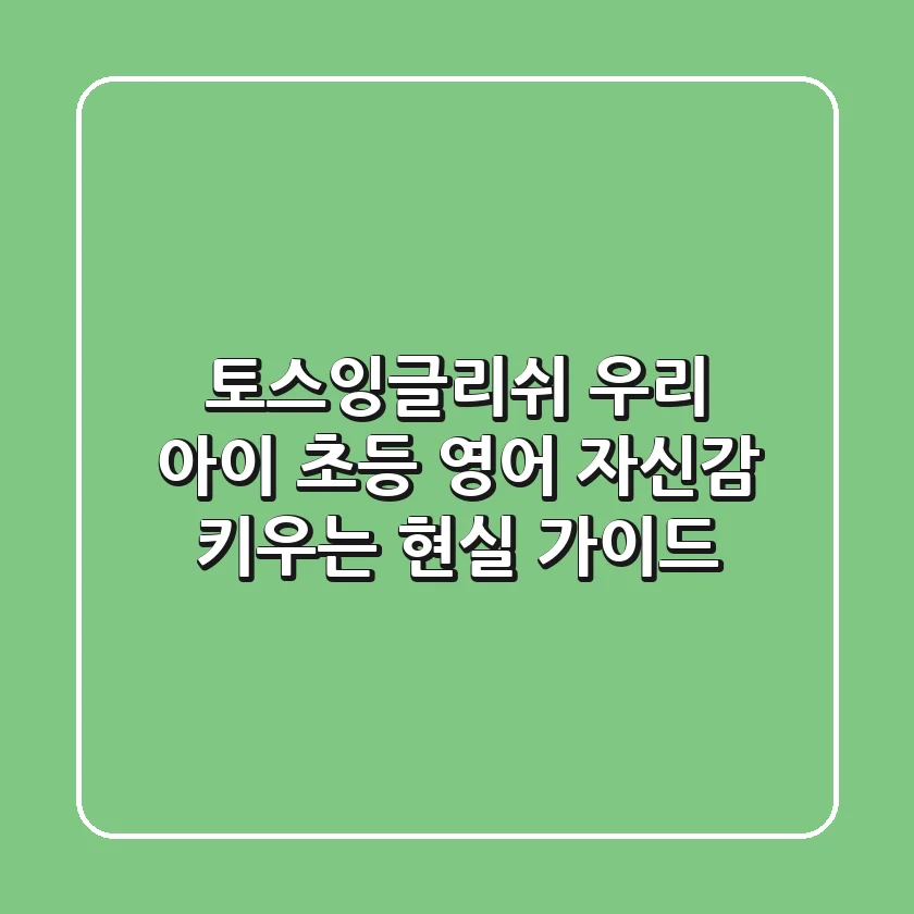 토스잉글리쉬, 우리 아이 초등 영어 자신감 키우는 현실 가이드
