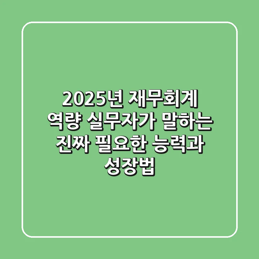 2025년 재무회계 역량, 실무자가 말하는 진짜 필요한 능력과 성장법