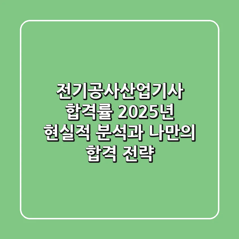 전기공사산업기사 합격률: 2025년 현실적 분석과 나만의 합격 전략