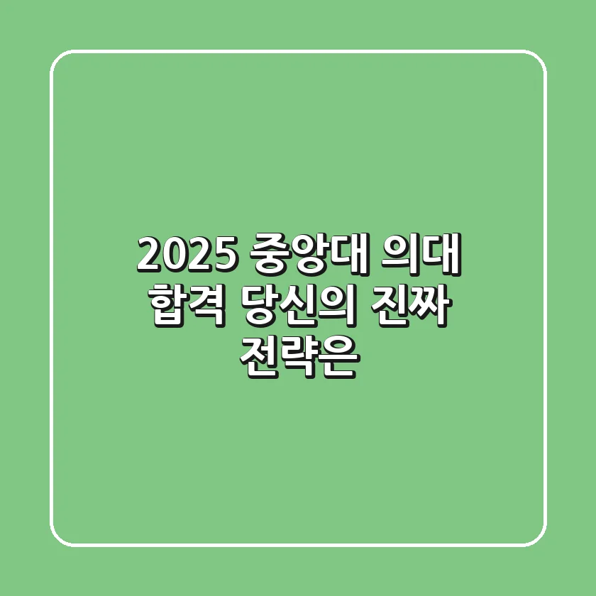2025 중앙대 의대 합격, 당신의 '진짜' 전략은?