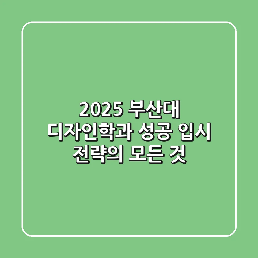 2025 부산대 디자인학과, 성공 입시 전략의 모든 것