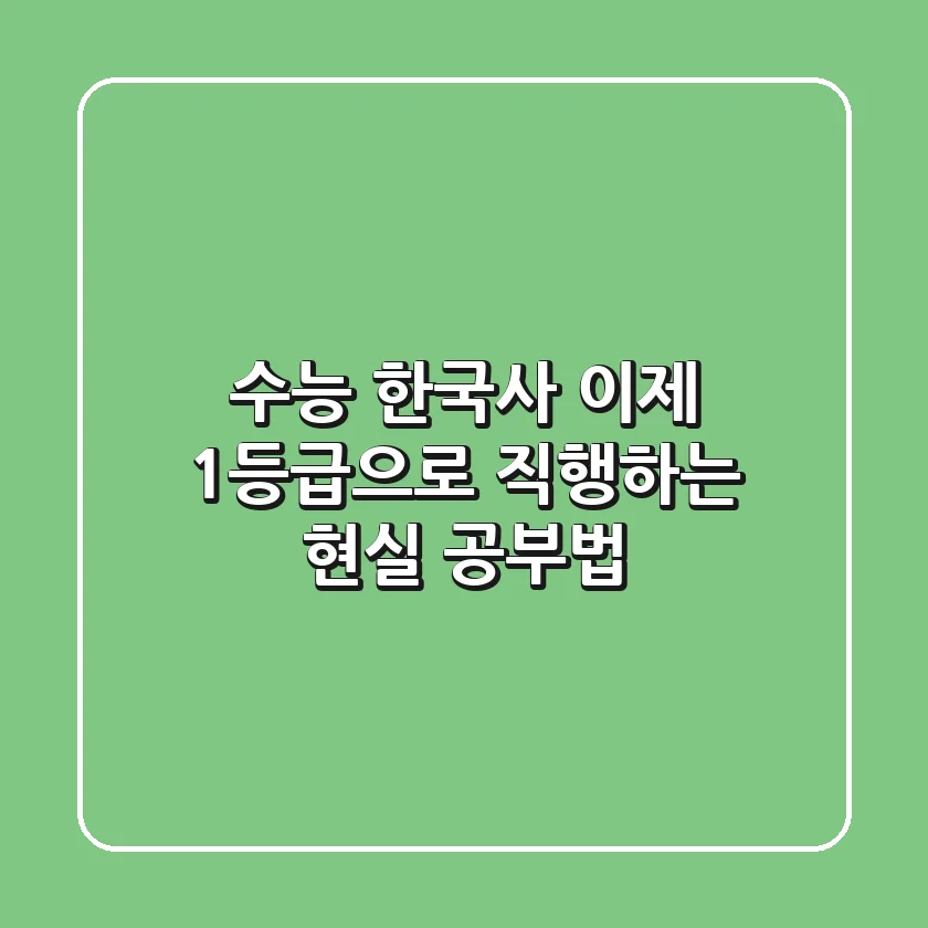 수능 한국사, 이제 1등급으로 직행하는 현실 공부법