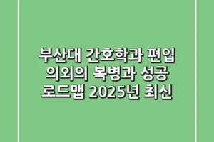 부산대 간호학과 편입, 의외의 복병과 성공 로드맵 (2025년 최신)