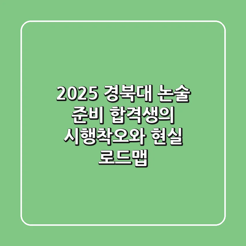 2025 경북대 논술 준비: 합격생의 시행착오와 현실 로드맵