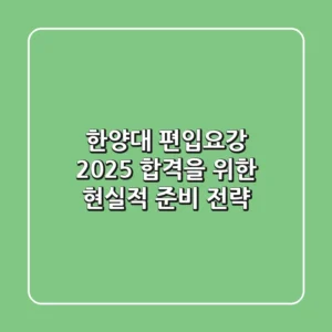 한양대 편입요강 2025: 합격을 위한 현실적 준비 전략