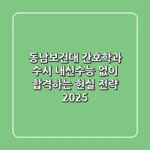 동남보건대 간호학과 수시, 내신/수능 없이 합격하는 현실 전략 2025