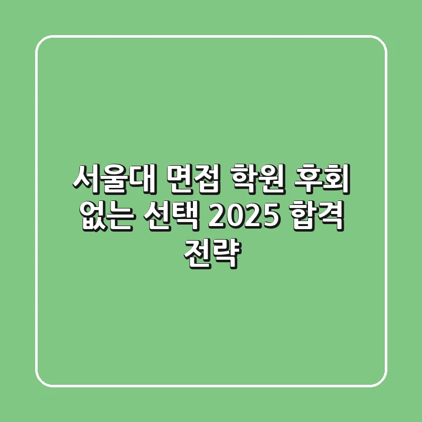 서울대 면접 학원, 후회 없는 선택! 2025 합격 전략.