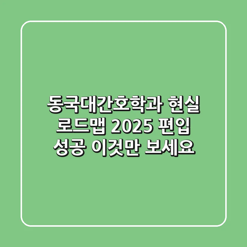 동국대간호학과 현실 로드맵: 2025 편입 성공, 이것만 보세요