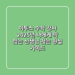 이투스 수학 강사, 2025년 나에게 딱 맞는 선생님 찾는 현실 가이드