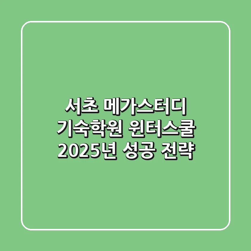 서초 메가스터디 기숙학원 윈터스쿨, 2025년 성공 전략