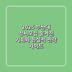 2025 부산대 정시모집, 숨겨진 기회와 현실적 전략 가이드