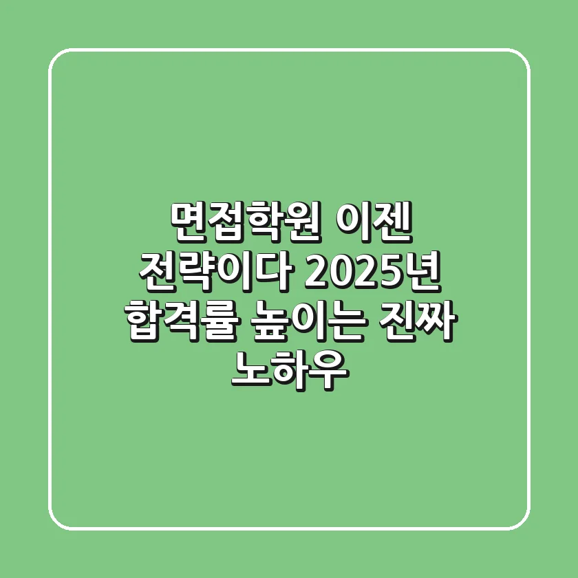면접학원, 이젠 '전략'이다! 2025년 합격률 높이는 진짜 노하우