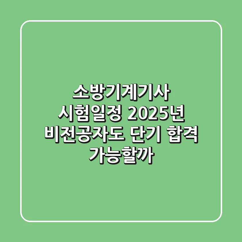 소방기계기사 시험일정 2025년, 비전공자도 단기 합격 가능할까?