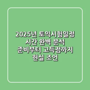 2025년 토익시험일정 시간 완벽 분석: 준비부터 고득점까지 현실 조언