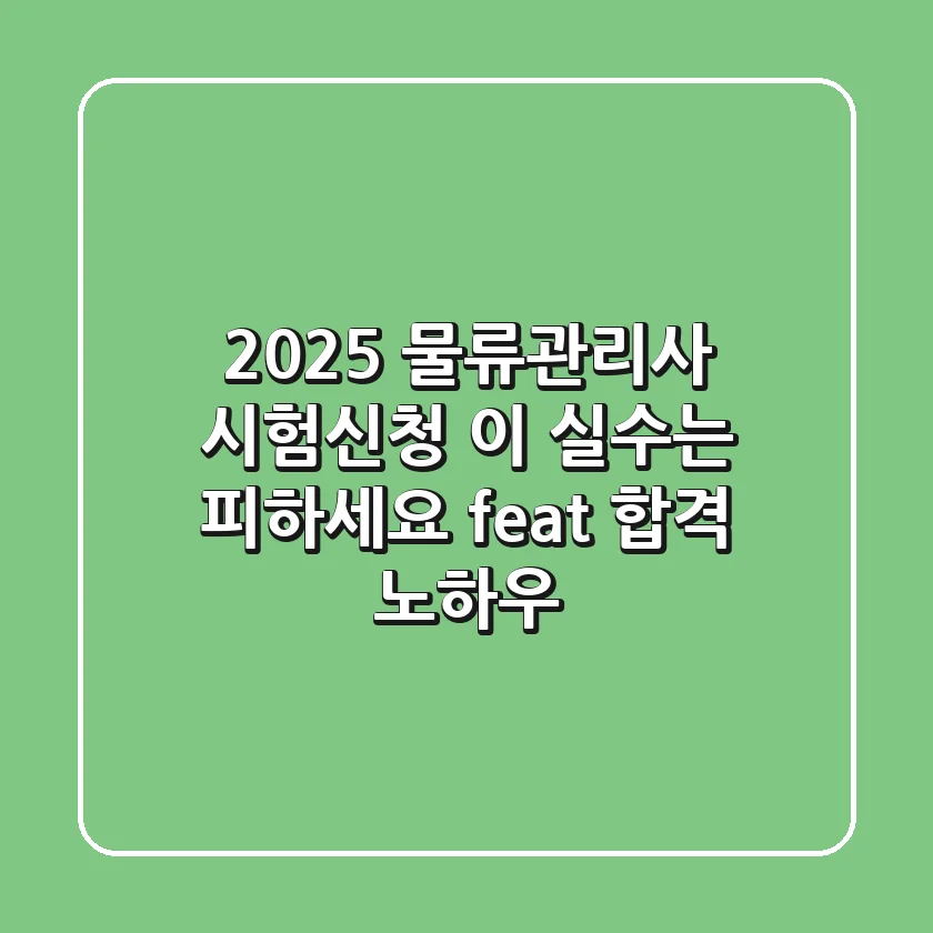 2025 물류관리사 시험신청, 이 실수는 피하세요 (feat. 합격 노하우)