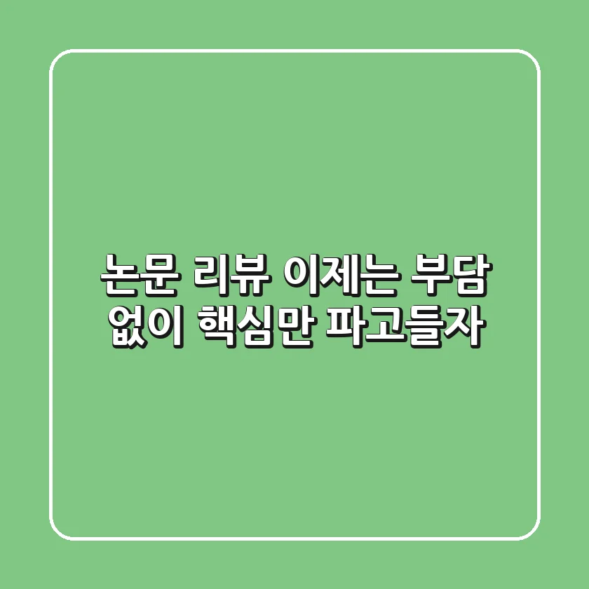 논문 리뷰, 이제는 부담 없이 핵심만 파고들자!