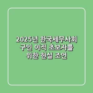 2025년 한국세무사회 구인, 이직 초보자를 위한 현실 조언