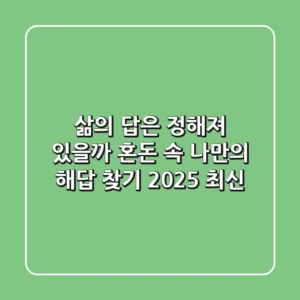 삶의 답은 정해져 있을까? 혼돈 속 나만의 해답 찾기 (2025 최신)