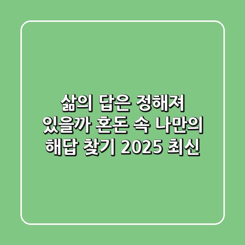 삶의 답은 정해져 있을까? 혼돈 속 나만의 해답 찾기 (2025 최신)