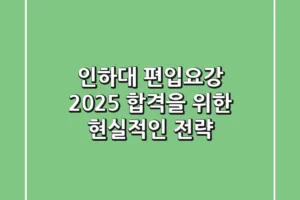인하대 편입요강 2025: 합격을 위한 현실적인 전략