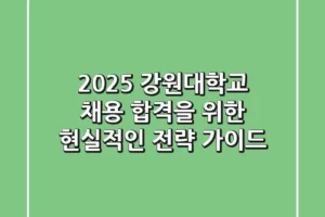 2025 강원대학교 채용, 합격을 위한 현실적인 전략 가이드
